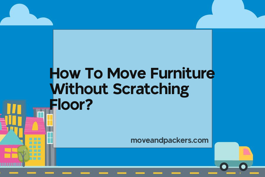 how to move furniture without scratching floor