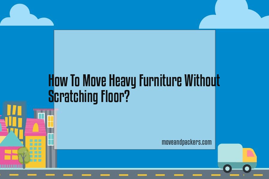 how to move heavy furniture without scratching floor