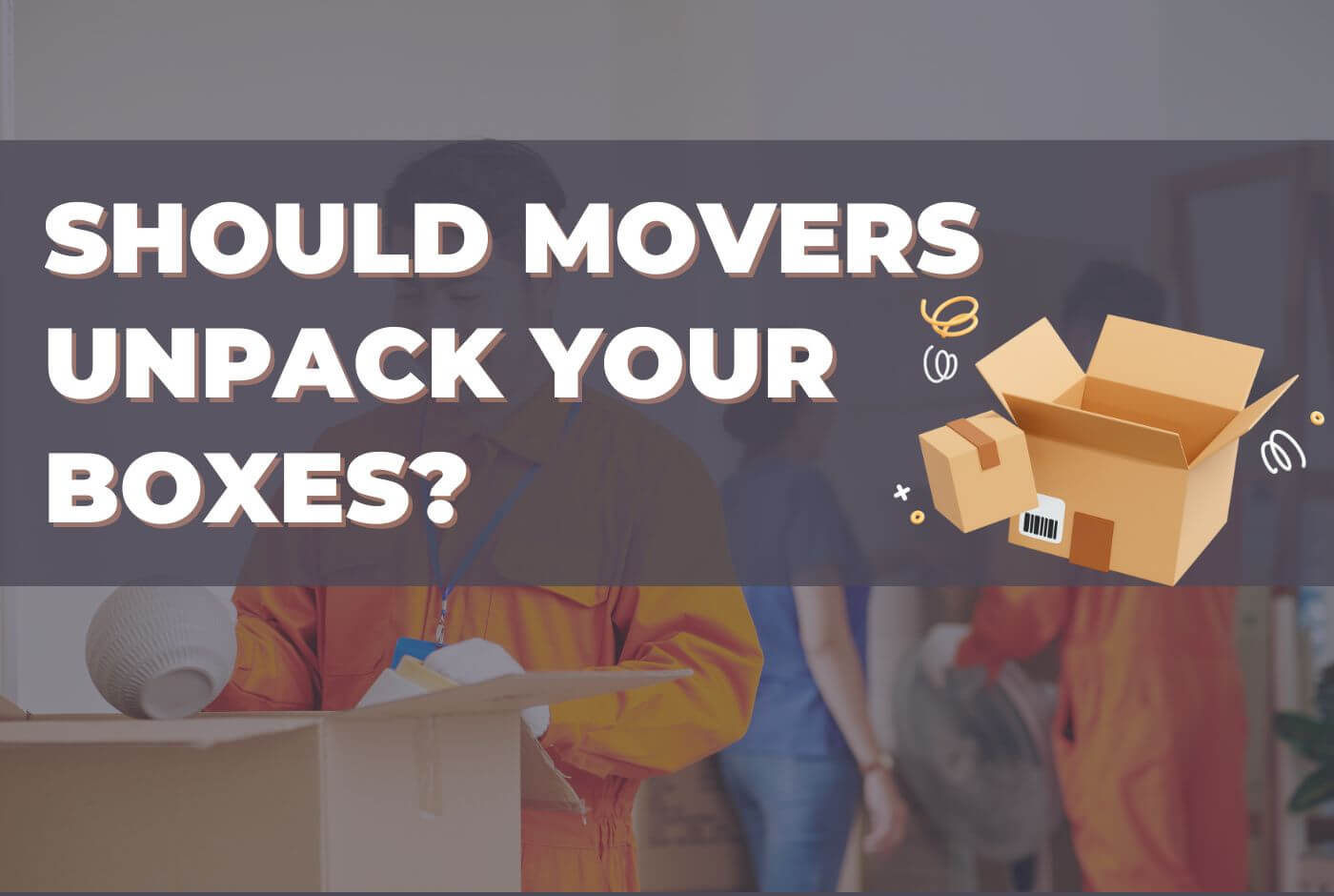 Should Movers Unpack Your Boxes? Movers Labs