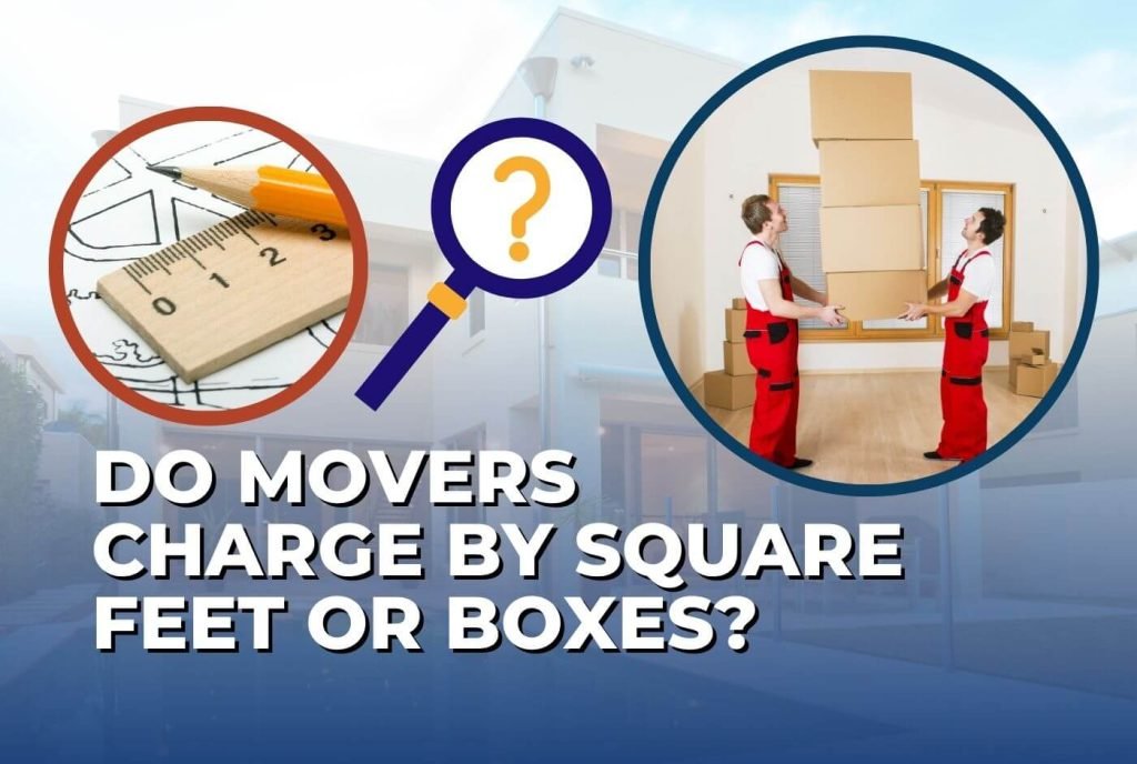 Do Movers Charge by Square Feet or Boxes 1